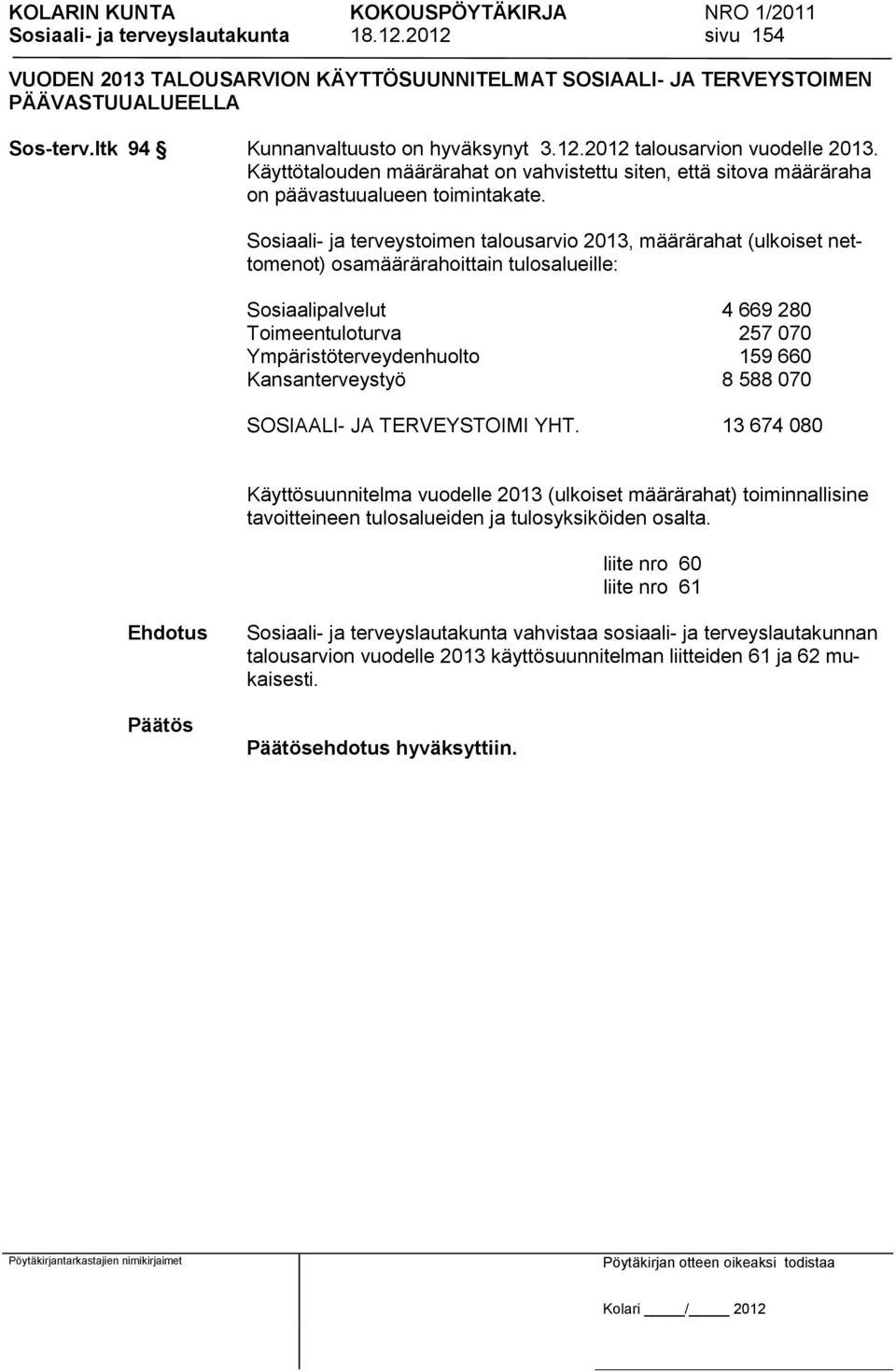 Sosiaali- ja terveystoimen talousarvio 2013, määrärahat (ulkoiset nettomenot) osamäärärahoittain tulosalueille: Sosiaalipalvelut 4 669 280 Toimeentuloturva 257 070 Ympäristöterveydenhuolto 159 660