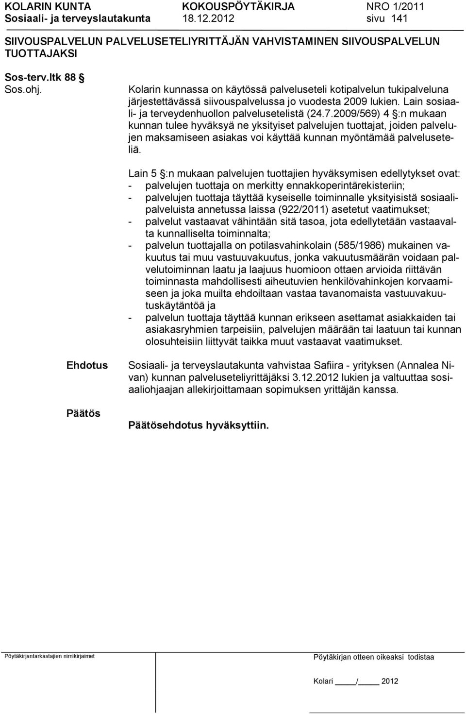 2009/569) 4 :n mukaan kunnan tulee hyväksyä ne yksityiset palvelujen tuottajat, joiden palvelujen maksamiseen asiakas voi käyttää kunnan myöntämää palveluseteliä.