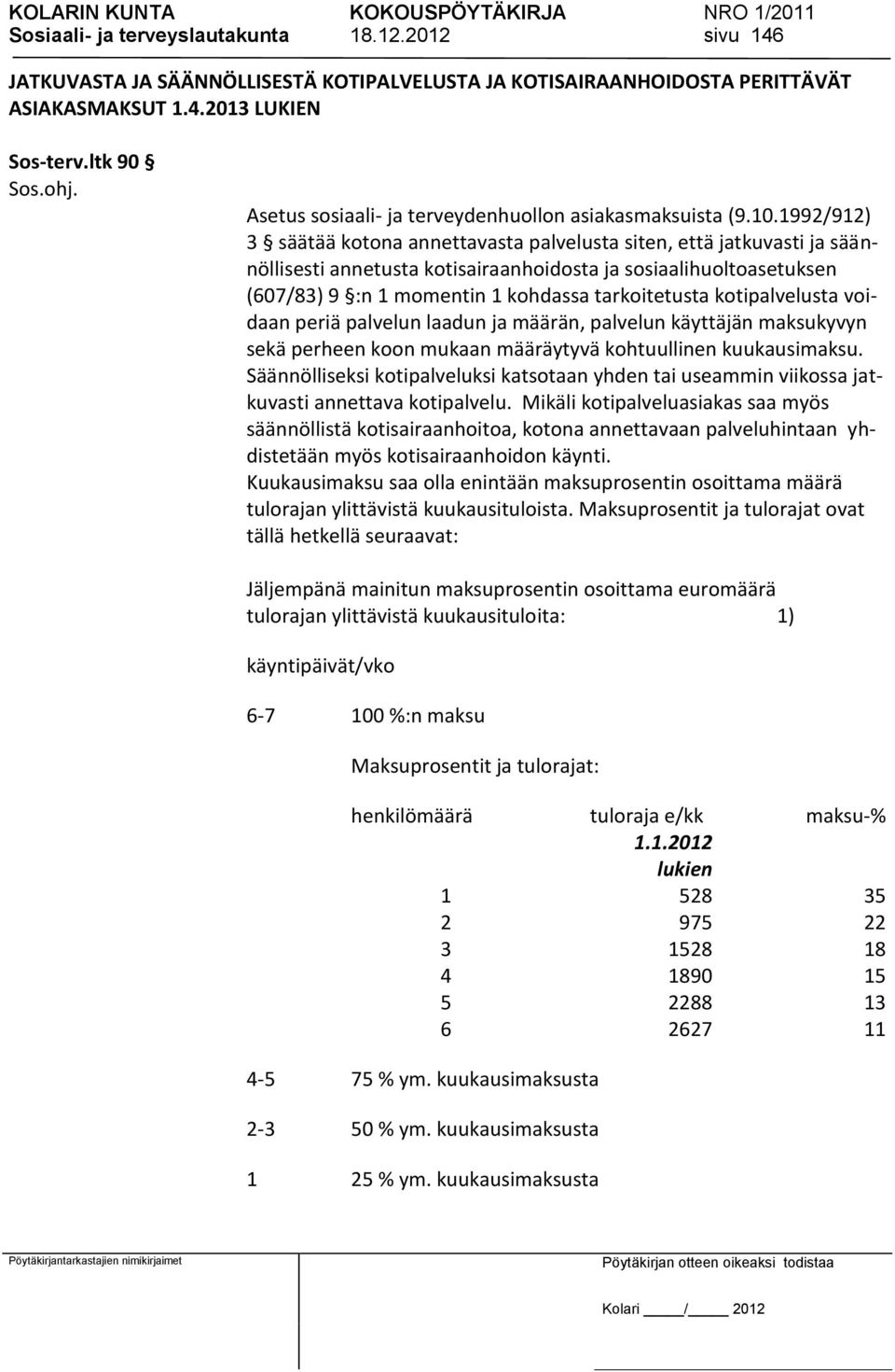 1992/912) 3 säätää kotona annettavasta palvelusta siten, että jatkuvasti ja säännöllisesti annetusta kotisairaanhoidosta ja sosiaalihuoltoasetuksen (607/83) 9 :n 1 momentin 1 kohdassa tarkoitetusta