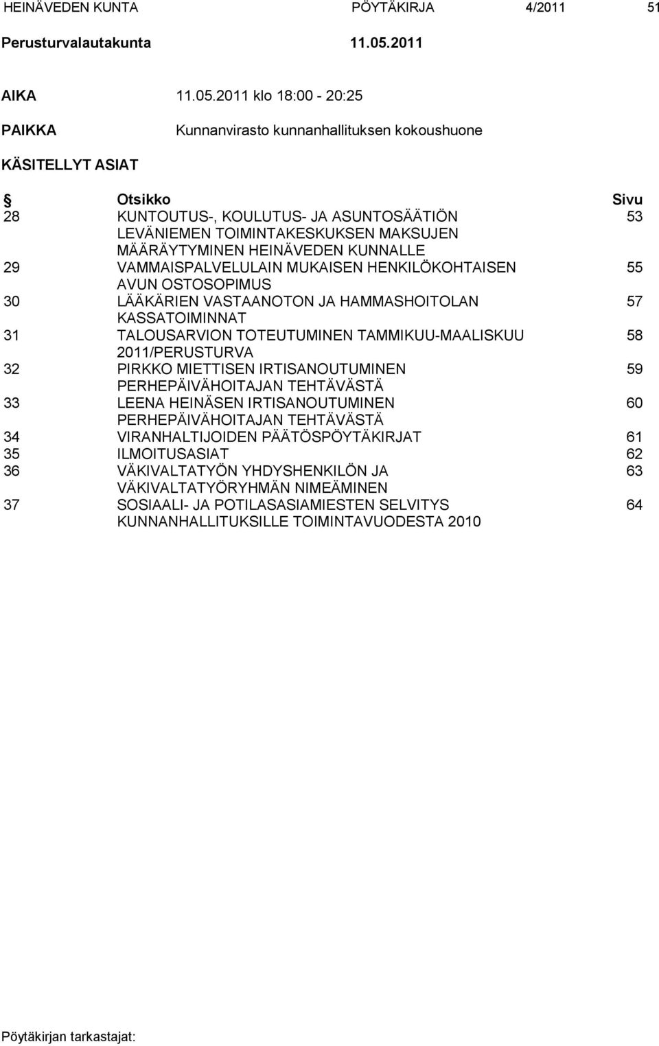 2011 klo 18:00-20:25 PAIKKA Kunnanvirasto kunnanhallituksen kokoushuone KÄSITELLYT ASIAT Otsikko Sivu 28 KUNTOUTUS-, KOULUTUS- JA ASUNTOSÄÄTIÖN 53 LEVÄNIEMEN TOIMINTAKESKUKSEN MAKSUJEN MÄÄRÄYTYMINEN