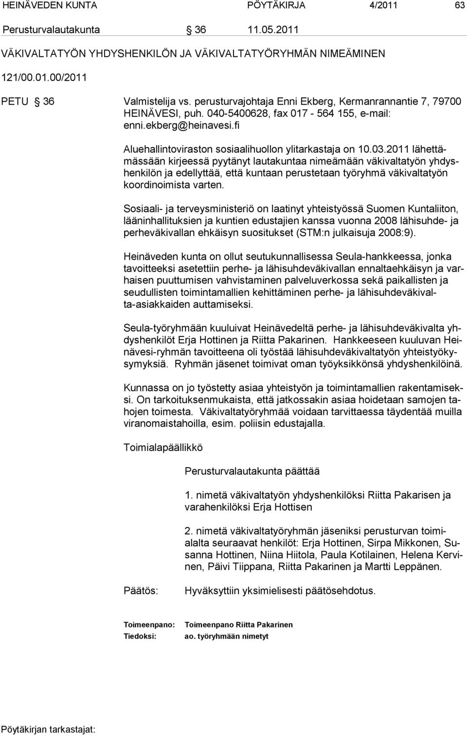 2011 lähettämässään kirjeessä pyytänyt lautakuntaa nimeämään väkivaltatyön yhdyshenkilön ja edellyttää, että kuntaan perustetaan työryhmä väkivaltatyön koordinoimista varten.