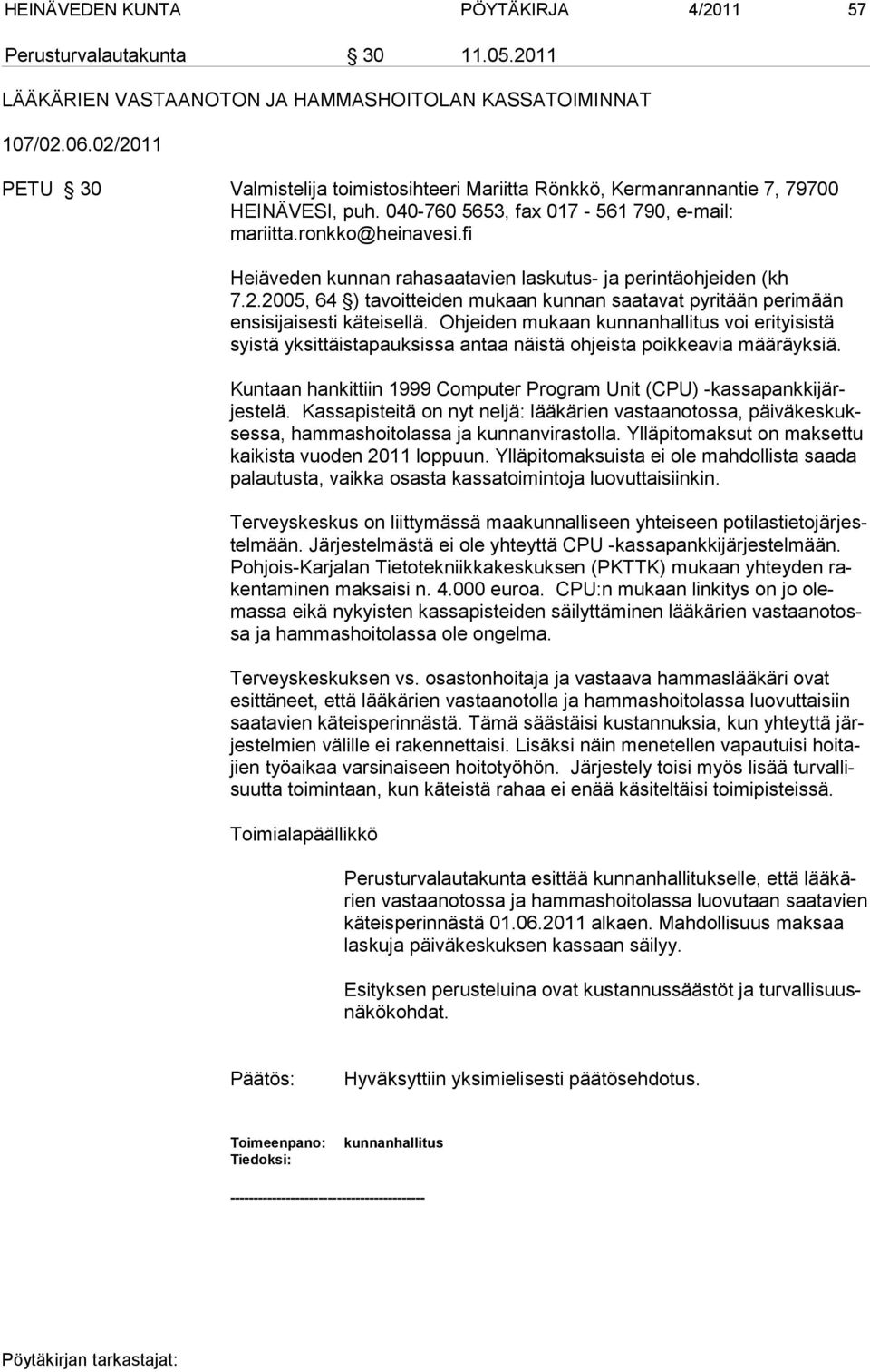 fi Heiäveden kunnan rahasaatavien laskutus- ja perintäohjeiden (kh 7.2.2005, 64 ) tavoitteiden mukaan kunnan saatavat pyritään perimään ensisijaisesti käteisellä.