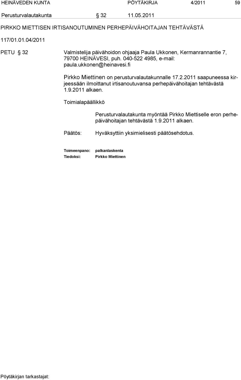 9.2011 al kaen. Perusturvalautakunta myöntää Pirkko Miettiselle eron perhepäi vä hoi ta jan teh tävästä 1.9.2011 alkaen.