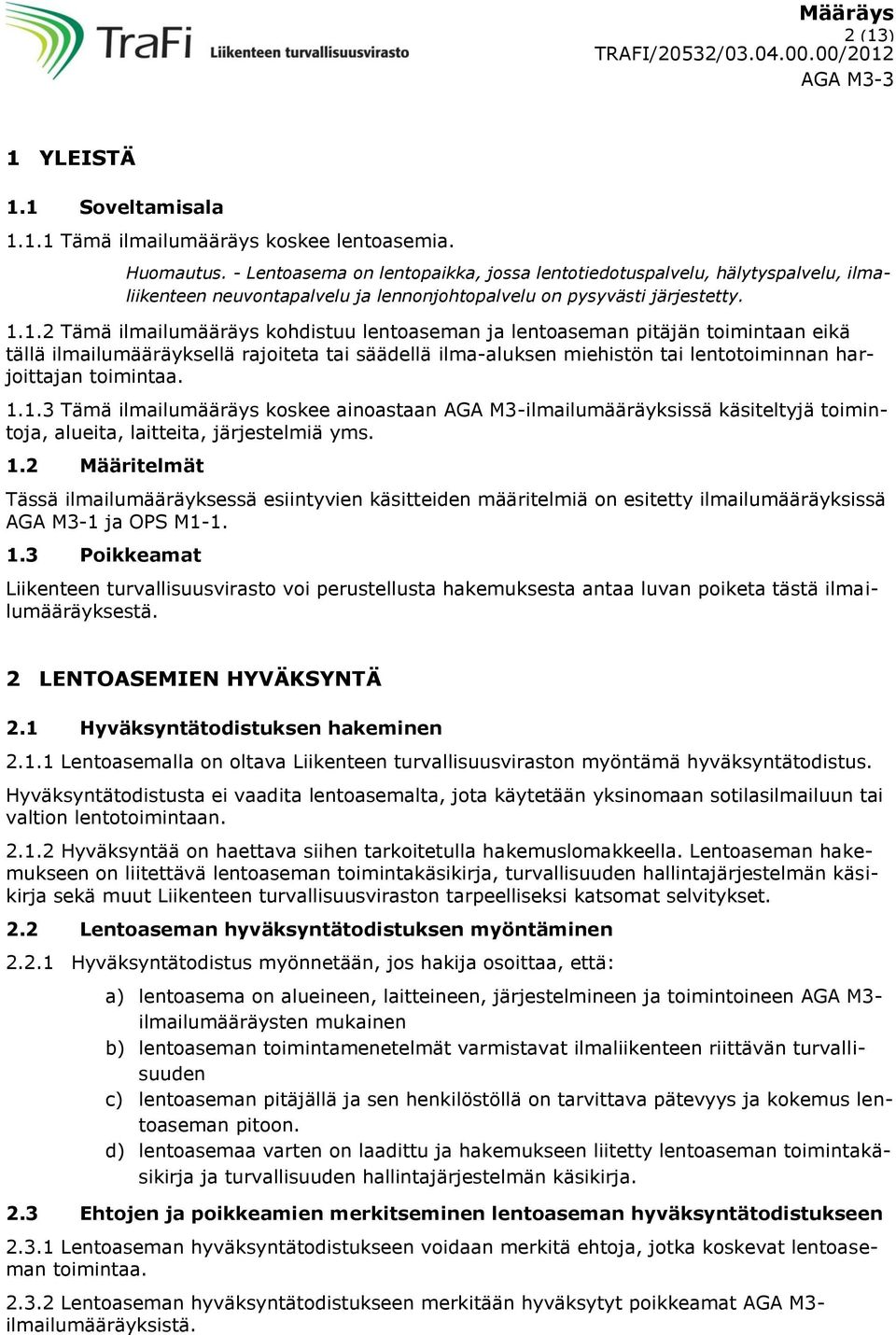 1.2 Tämä ilmailumääräys kohdistuu lentoaseman ja lentoaseman pitäjän toimintaan eikä tällä ilmailumääräyksellä rajoiteta tai säädellä ilma-aluksen miehistön tai lentotoiminnan harjoittajan toimintaa.