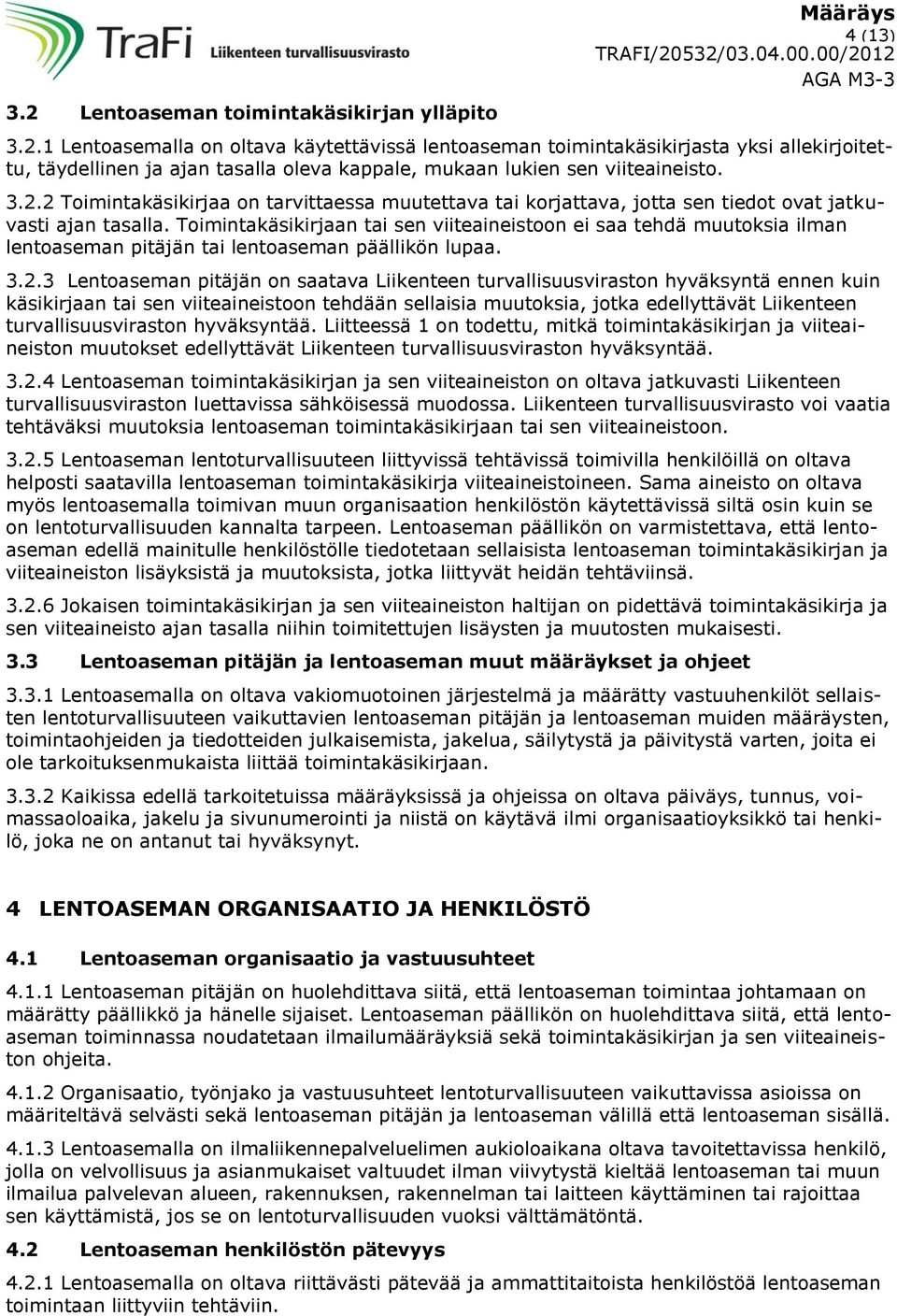 Toimintakäsikirjaan tai sen viiteaineistoon ei saa tehdä muutoksia ilman lentoaseman pitäjän tai lentoaseman päällikön lupaa. 3.2.