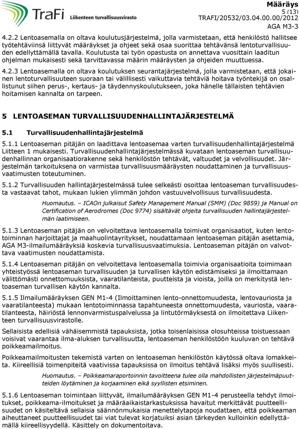 edellyttämällä tavalla. Koulutusta tai työn opastusta on annettava vuosittain laaditun ohjelman mukaisesti sekä tarvittavassa määrin määräysten ja ohjeiden muuttuessa. 4.2.