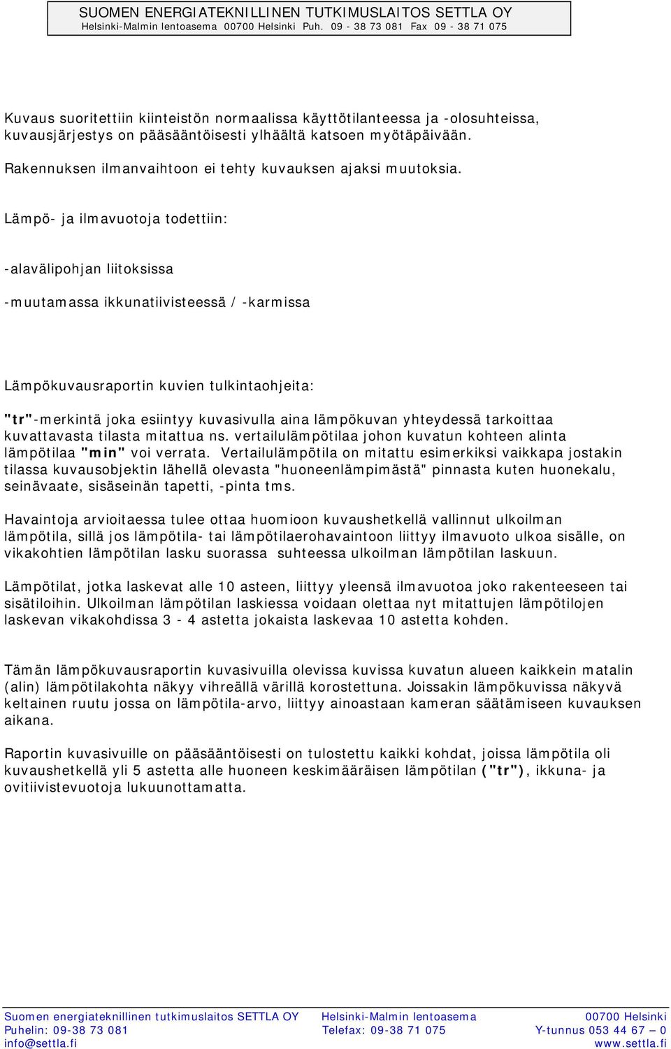 Lämpö- ja ilmavuotoja todettiin: -alavälipohjan liitoksissa -muutamassa ikkunatiivisteessä / -karmissa Lämpökuvausraportin kuvien tulkintaohjeita: "tr"-merkintä joka esiintyy kuvasivulla aina