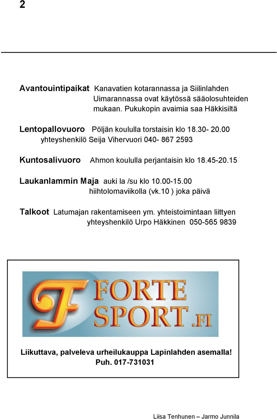 00 yhteyshenkilö Seija Vihervuori 040-867 2593 Kuntosalivuoro Ahmon koululla perjantaisin klo 18.45-20.15 Laukanlammin Maja auki la /su klo 10.00-15.