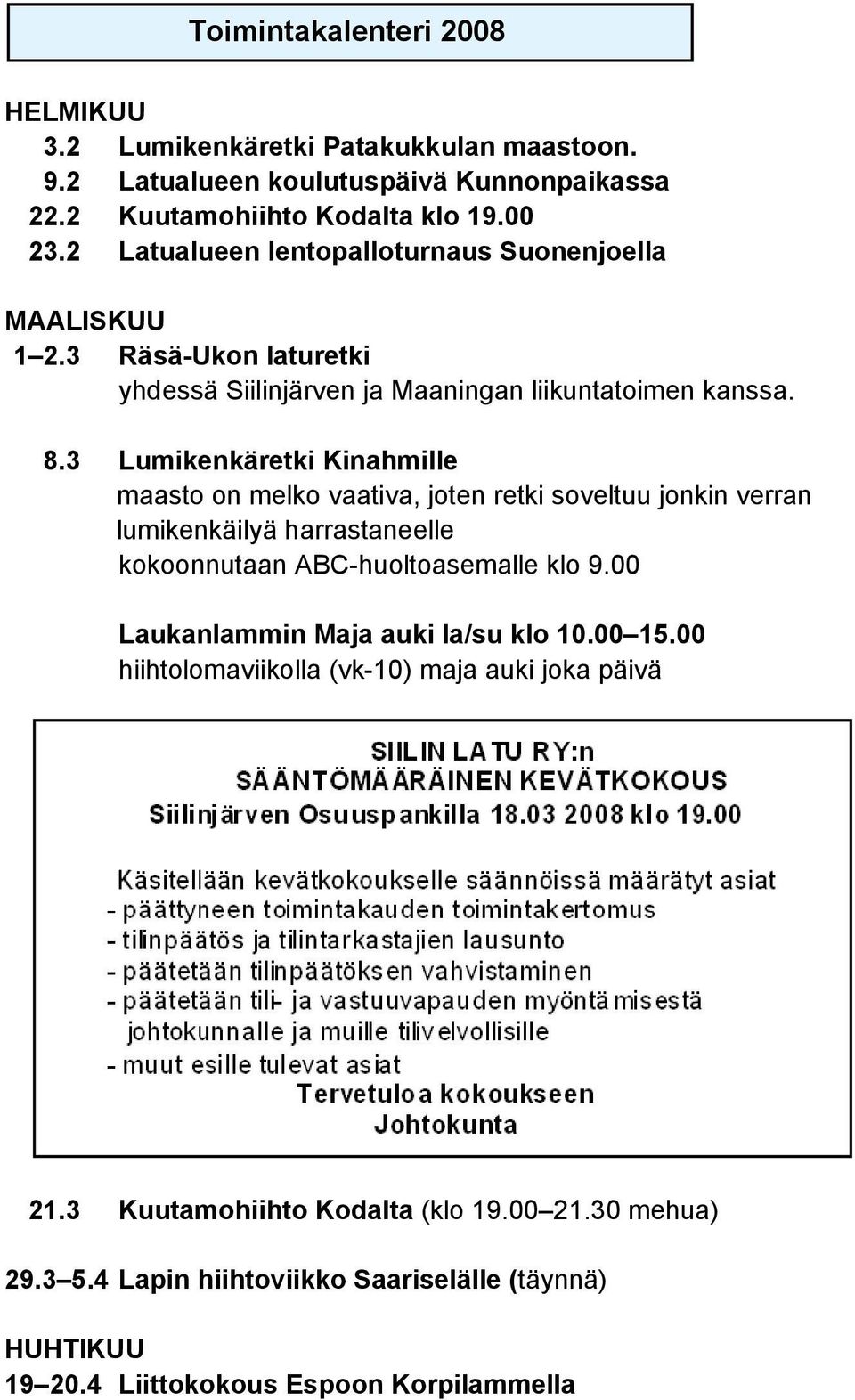 3 Lumikenkäretki Kinahmille maasto on melko vaativa, joten retki soveltuu jonkin verran lumikenkäilyä harrastaneelle kokoonnutaan ABC-huoltoasemalle klo 9.