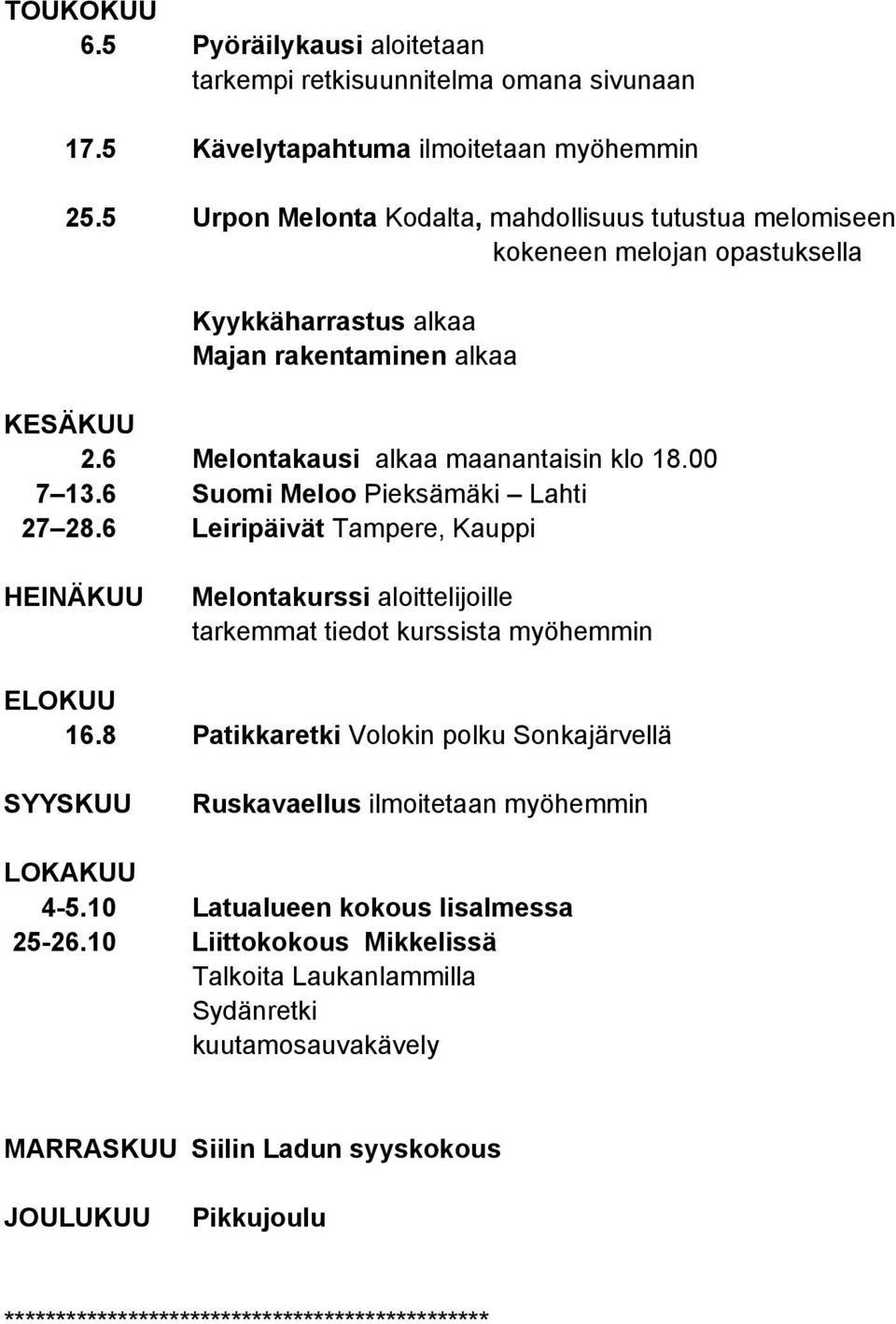 6 Suomi Meloo Pieksämäki Lahti 27 28.6 Leiripäivät Tampere, Kauppi HEINÄKUU Melontakurssi aloittelijoille tarkemmat tiedot kurssista myöhemmin ELOKUU 16.