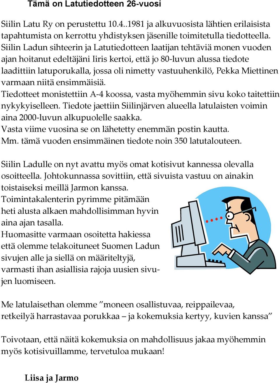 vastuuhenkilö, Pekka Miettinen varmaan niitä ensimmäisiä. Tiedotteet monistettiin A-4 koossa, vasta myöhemmin sivu koko taitettiin nykykyiselleen.