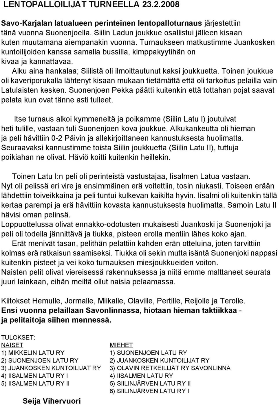 Alku aina hankalaa; Siilistä oli ilmoittautunut kaksi joukkuetta. Toinen joukkue oli kaveriporukalla lähtenyt kisaan mukaan tietämättä että oli tarkoitus pelailla vain Latulaisten kesken.
