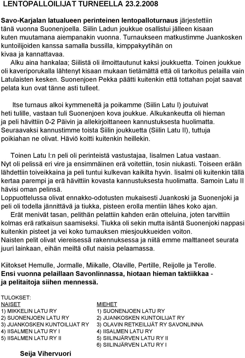 Alku aina hankalaa; Siilistä oli ilmoittautunut kaksi joukkuetta. Toinen joukkue oli kaveriporukalla lähtenyt kisaan mukaan tietämättä että oli tarkoitus pelailla vain Latulaisten kesken.