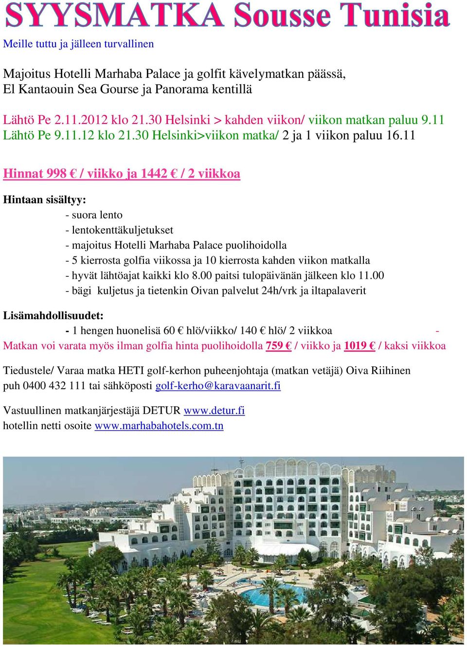 11 Hinnat 998 / viikko ja 1442 / 2 viikkoa Hintaan sisältyy: - suora lento - lentokenttäkuljetukset - majoitus Hotelli Marhaba Palace puolihoidolla - 5 kierrosta golfia viikossa ja 10 kierrosta