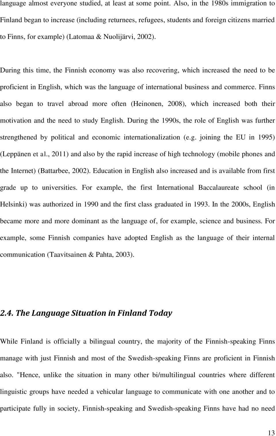 During this time, the Finnish economy was also recovering, which increased the need to be proficient in English, which was the language of international business and commerce.