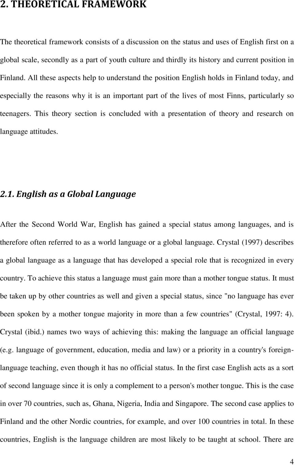 All these aspects help to understand the position English holds in Finland today, and especially the reasons why it is an important part of the lives of most Finns, particularly so teenagers.