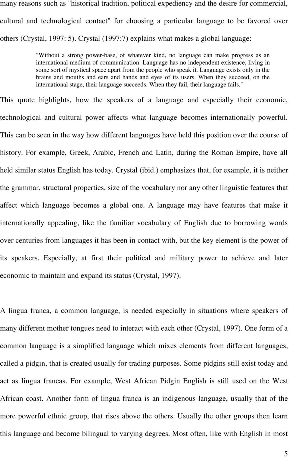 Language has no independent existence, living in some sort of mystical space apart from the people who speak it. Language exists only in the brains and mouths and ears and hands and eyes of its users.