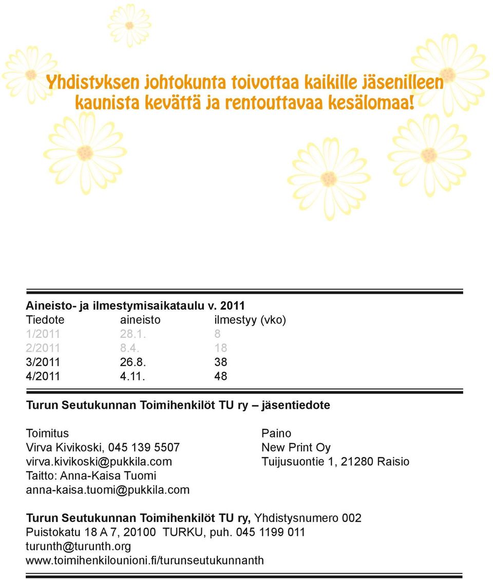 28.1. 8 2/2011 8.4. 18 3/2011 26.8. 38 4/2011 4.11. 48 Turun Seutukunnan Toimihenkilöt TU ry jäsentiedote Toimitus Virva Kivikoski, 045 139 5507 virva.