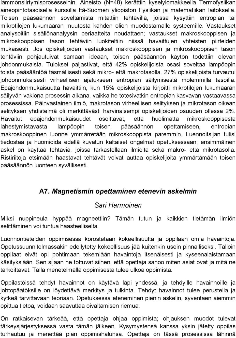 Vastaukset analysoitiin sisällönanalyysin periaatteita noudattaen; vastaukset makroskooppisen ja mikroskooppisen tason tehtäviin luokiteltiin niissä havaittujen yhteisten piirteiden mukaisesti.