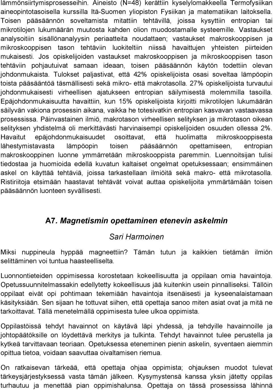 Vastaukset analysoitiin sisällönanalyysin periaatteita noudattaen; vastaukset makroskooppisen ja mikroskooppisen tason tehtäviin luokiteltiin niissä havaittujen yhteisten piirteiden mukaisesti.