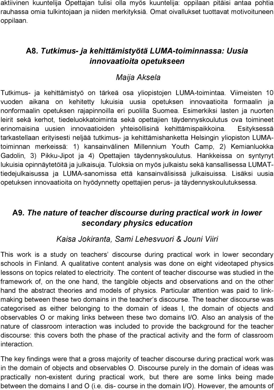 Viimeisten 10 vuoden aikana on kehitetty lukuisia uusia opetuksen innovaatioita formaalin ja nonformaalin opetuksen rajapinnoilla eri puolilla Suomea.