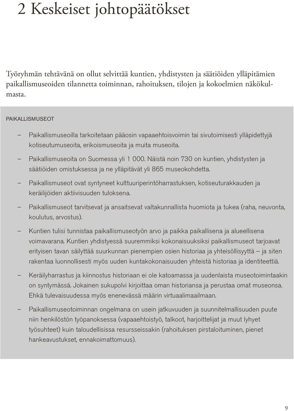 Paikallismuseoita on Suomessa yli 1 000. Näistä noin 730 on kuntien, yhdistysten ja säätiöiden omistuksessa ja ne ylläpitävät yli 865 museokohdetta.