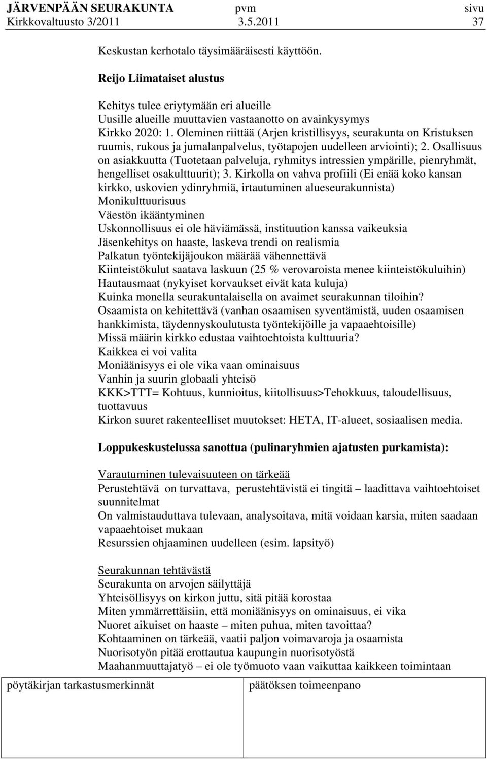 Oleminen riittää (Arjen kristillisyys, seurakunta on Kristuksen ruumis, rukous ja jumalanpalvelus, työtapojen uudelleen arviointi); 2.