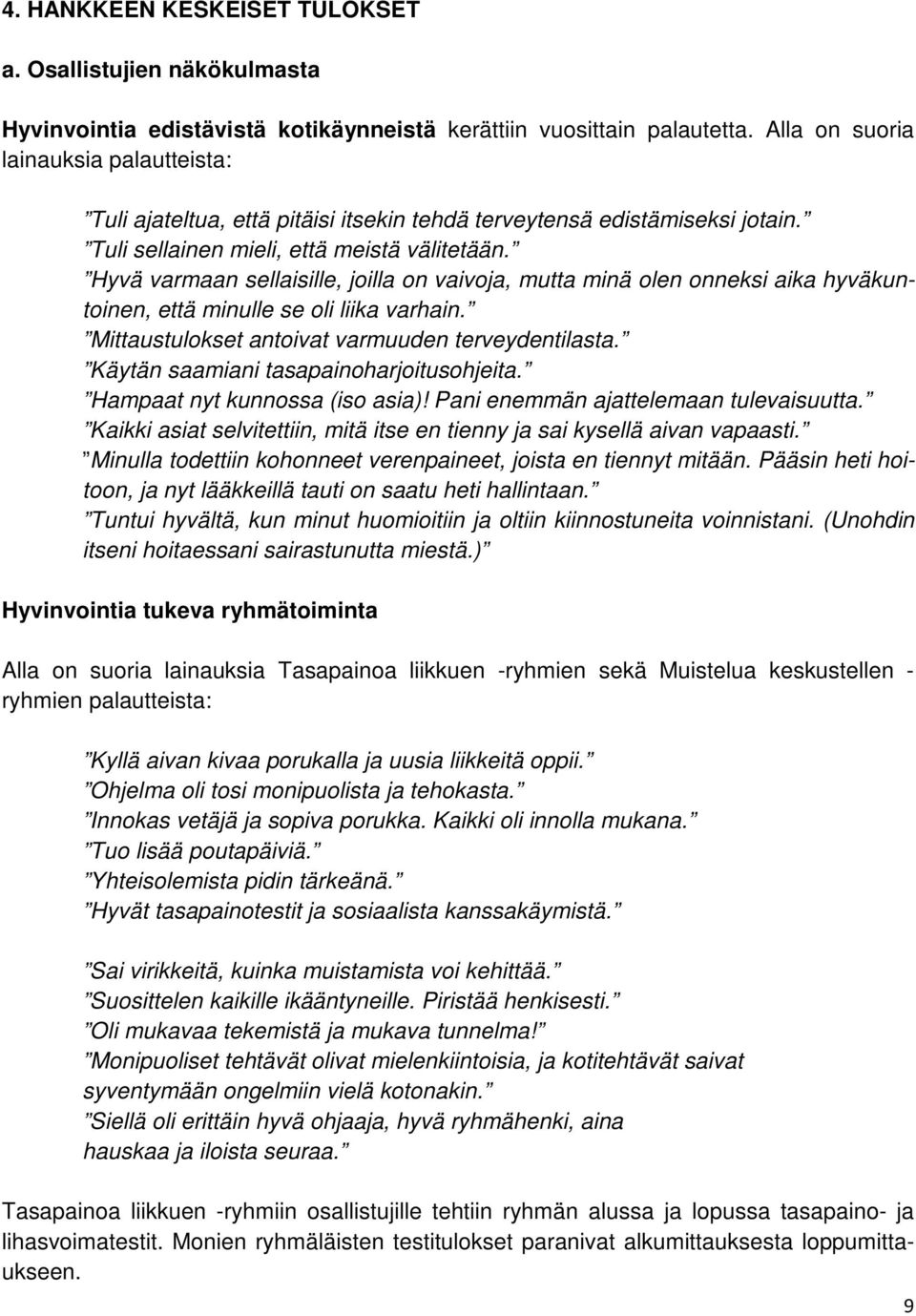 Hyvä varmaan sellaisille, joilla on vaivoja, mutta minä olen onneksi aika hyväkuntoinen, että minulle se oli liika varhain. Mittaustulokset antoivat varmuuden terveydentilasta.