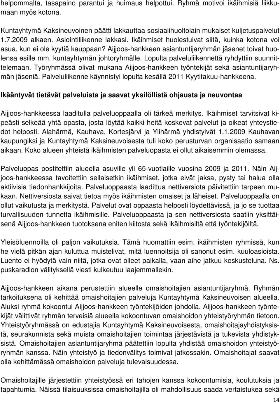 kuntayhtymän johtoryhmälle. Lopulta palveluliikennettä ryhdyttiin suunnittelemaan. Työryhmässä olivat mukana Aijjoos-hankkeen työntekijät sekä asiantuntijaryhmän jäseniä.