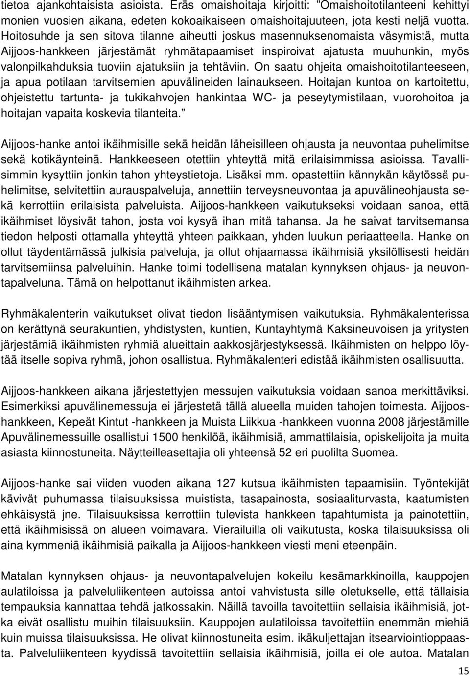 ajatuksiin ja tehtäviin. On saatu ohjeita omaishoitotilanteeseen, ja apua potilaan tarvitsemien apuvälineiden lainaukseen.