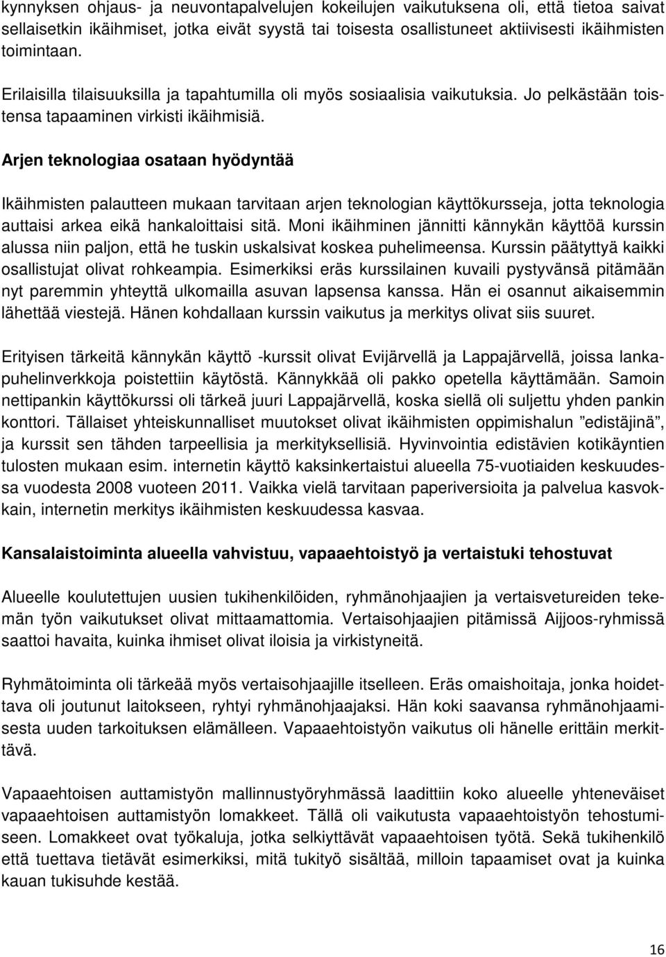 Arjen teknologiaa osataan hyödyntää Ikäihmisten palautteen mukaan tarvitaan arjen teknologian käyttökursseja, jotta teknologia auttaisi arkea eikä hankaloittaisi sitä.