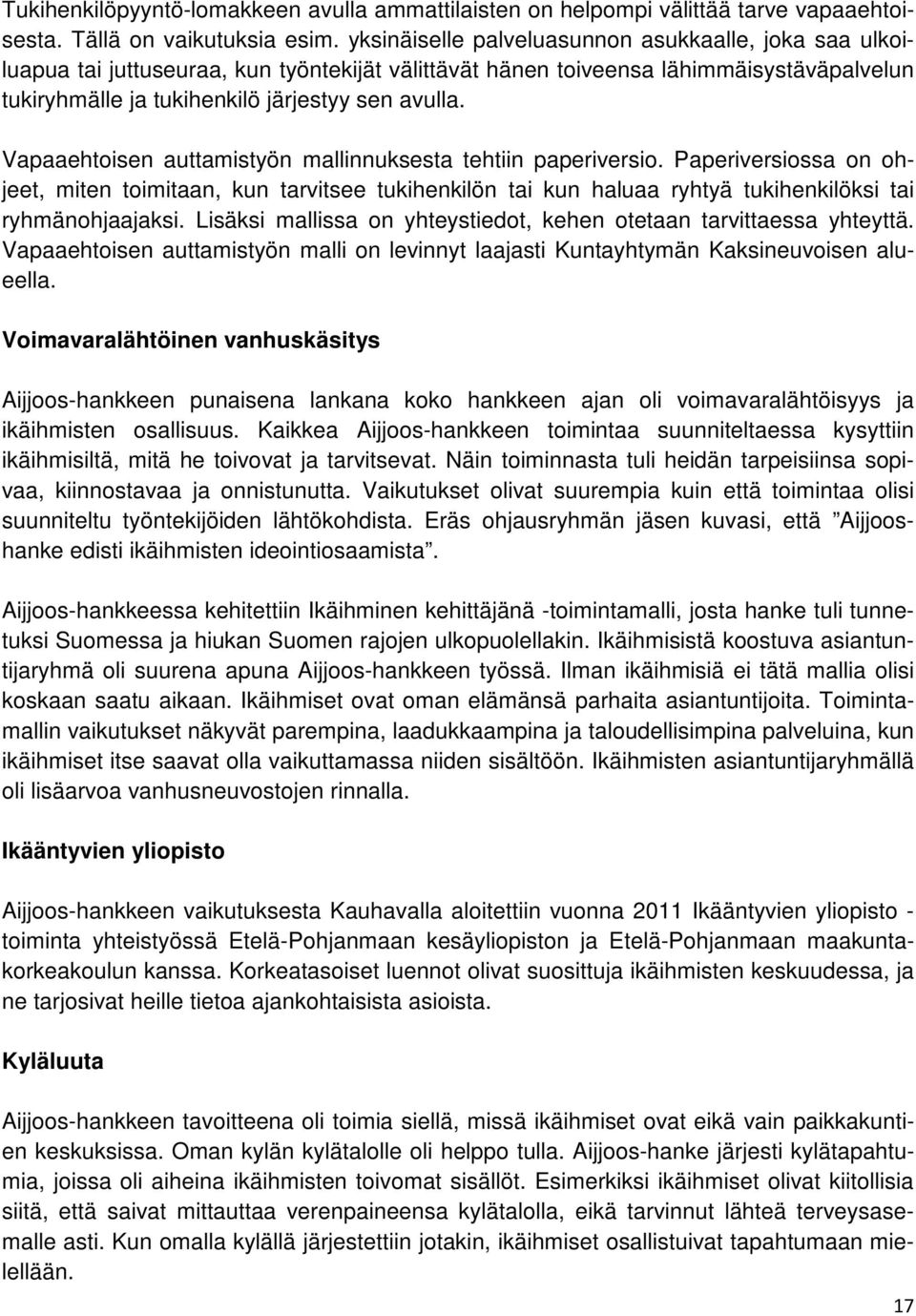 Vapaaehtoisen auttamistyön mallinnuksesta tehtiin paperiversio. Paperiversiossa on ohjeet, miten toimitaan, kun tarvitsee tukihenkilön tai kun haluaa ryhtyä tukihenkilöksi tai ryhmänohjaajaksi.