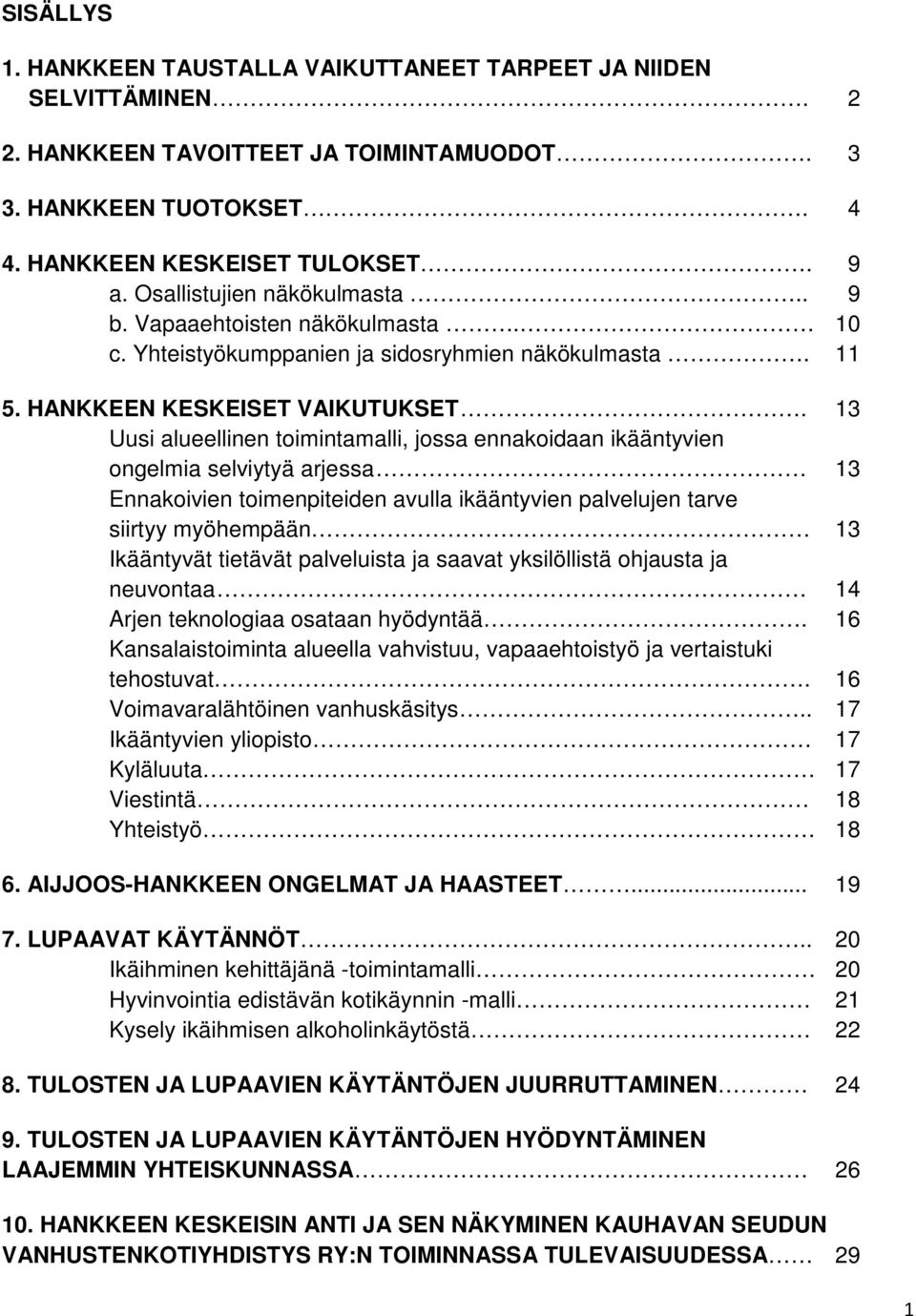 13 Uusi alueellinen toimintamalli, jossa ennakoidaan ikääntyvien ongelmia selviytyä arjessa 13 Ennakoivien toimenpiteiden avulla ikääntyvien palvelujen tarve siirtyy myöhempään 13 Ikääntyvät tietävät