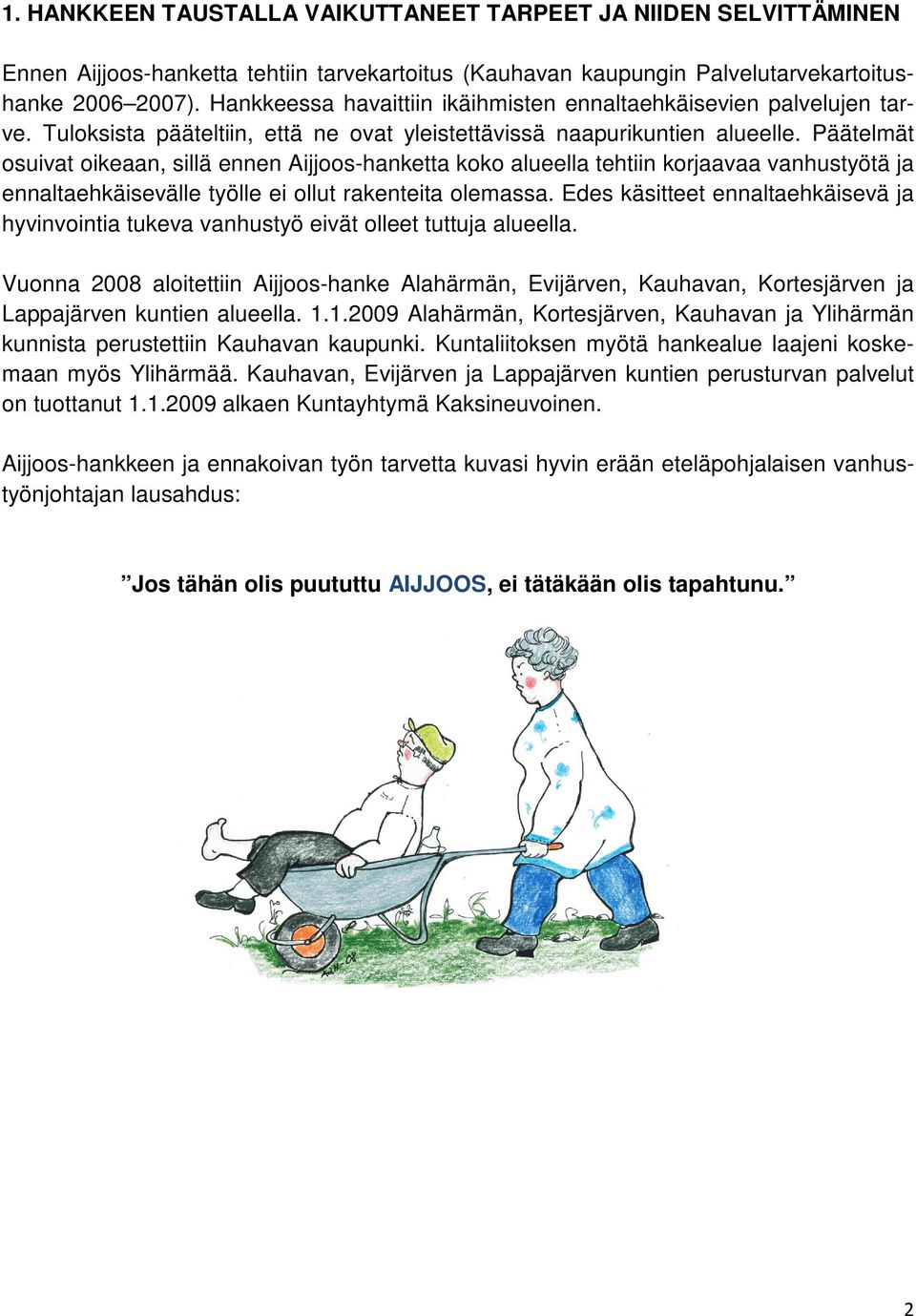 Päätelmät osuivat oikeaan, sillä ennen Aijjoos-hanketta koko alueella tehtiin korjaavaa vanhustyötä ja ennaltaehkäisevälle työlle ei ollut rakenteita olemassa.