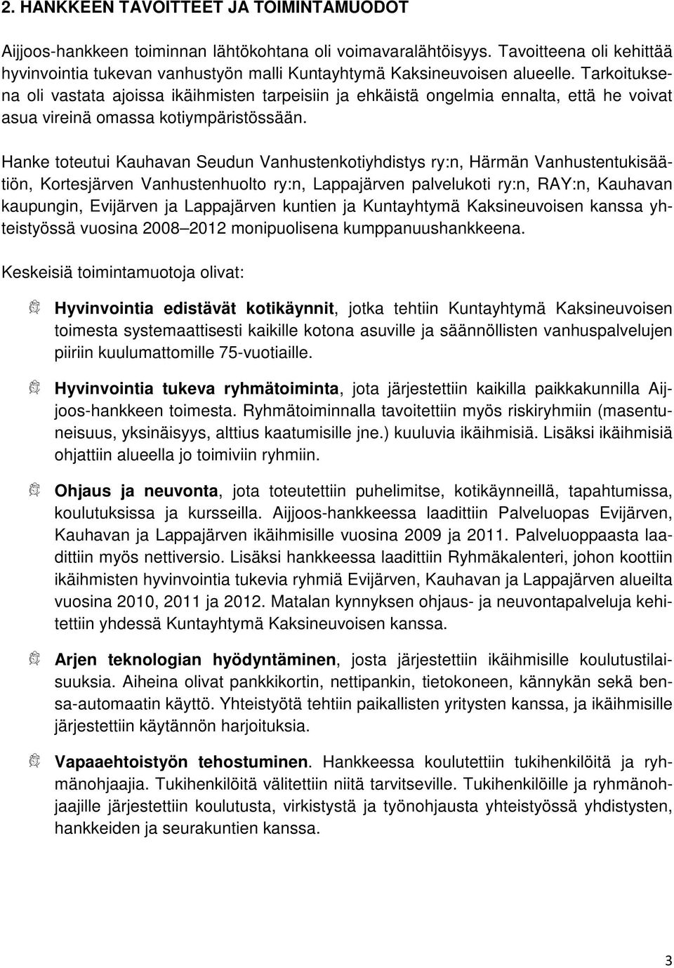 Tarkoituksena oli vastata ajoissa ikäihmisten tarpeisiin ja ehkäistä ongelmia ennalta, että he voivat asua vireinä omassa kotiympäristössään.