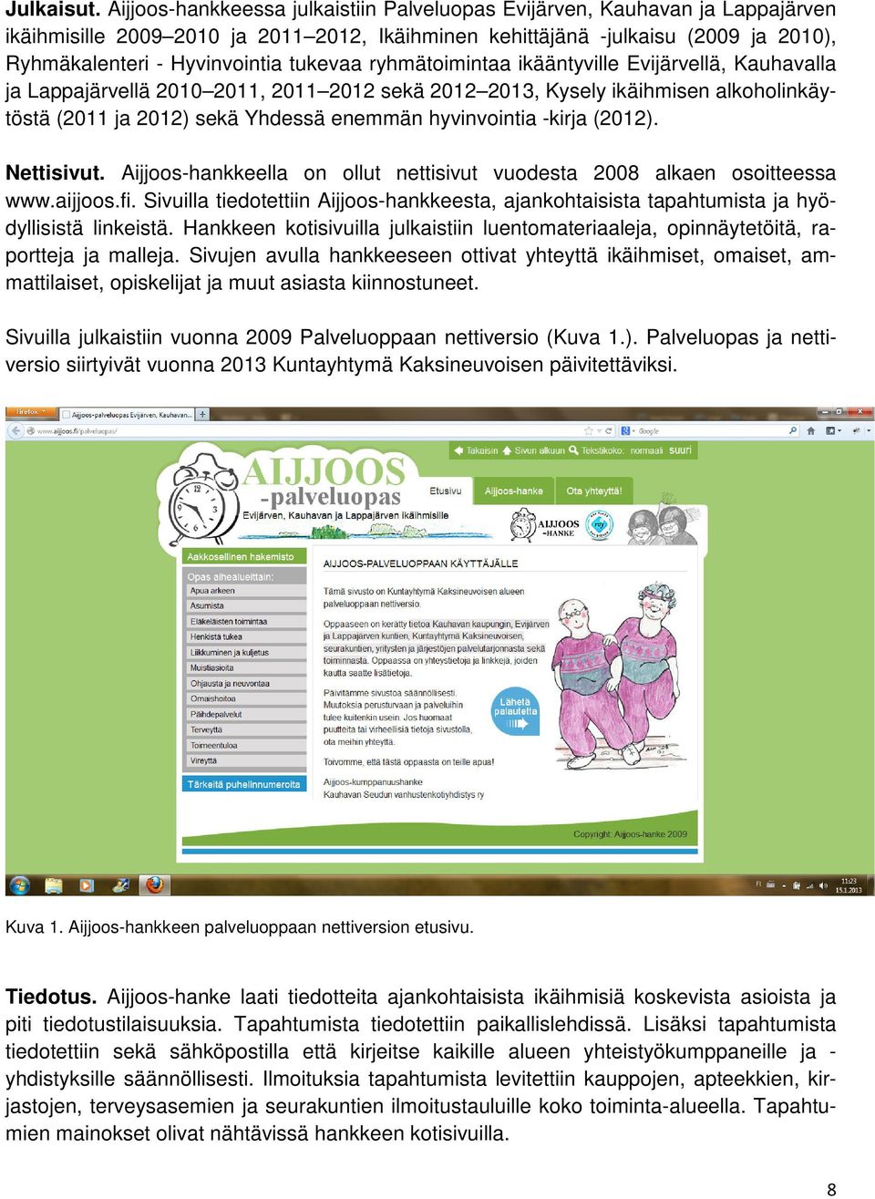 tukevaa ryhmätoimintaa ikääntyville Evijärvellä, Kauhavalla ja Lappajärvellä 2010 2011, 2011 2012 sekä 2012 2013, Kysely ikäihmisen alkoholinkäytöstä (2011 ja 2012) sekä Yhdessä enemmän hyvinvointia