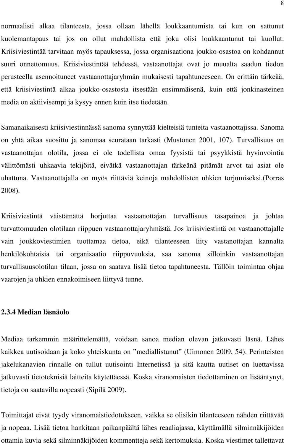 Kriisiviestintää tehdessä, vastaanottajat ovat jo muualta saadun tiedon perusteella asennoituneet vastaanottajaryhmän mukaisesti tapahtuneeseen.