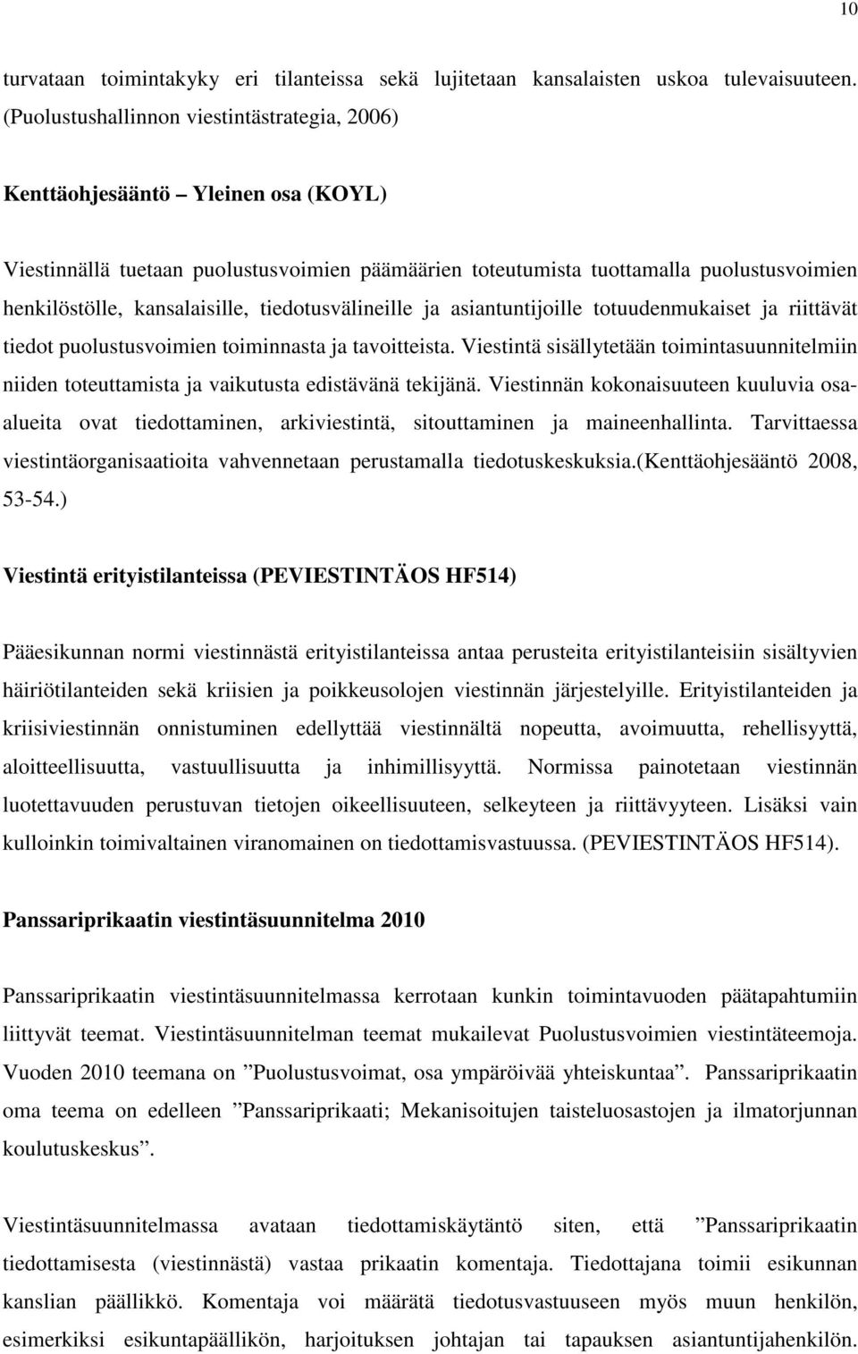 kansalaisille, tiedotusvälineille ja asiantuntijoille totuudenmukaiset ja riittävät tiedot puolustusvoimien toiminnasta ja tavoitteista.