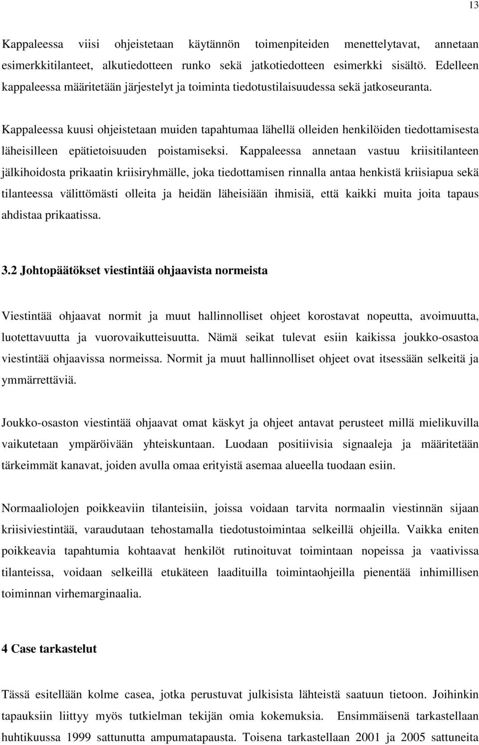 Kappaleessa kuusi ohjeistetaan muiden tapahtumaa lähellä olleiden henkilöiden tiedottamisesta läheisilleen epätietoisuuden poistamiseksi.