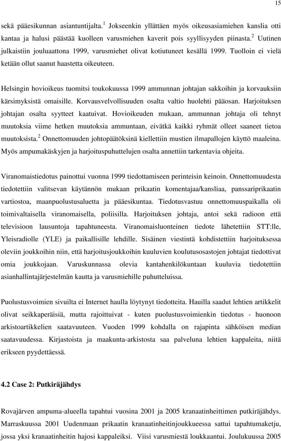 Helsingin hovioikeus tuomitsi toukokuussa 1999 ammunnan johtajan sakkoihin ja korvauksiin kärsimyksistä omaisille. Korvausvelvollisuuden osalta valtio huolehti pääosan.