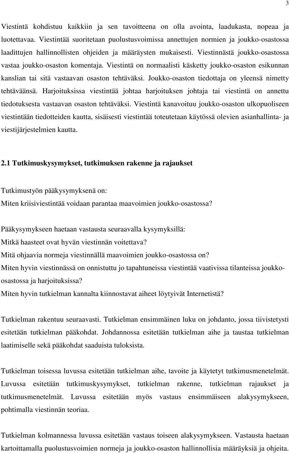 Viestinnästä joukko-osastossa vastaa joukko-osaston komentaja. Viestintä on normaalisti käsketty joukko-osaston esikunnan kanslian tai sitä vastaavan osaston tehtäväksi.