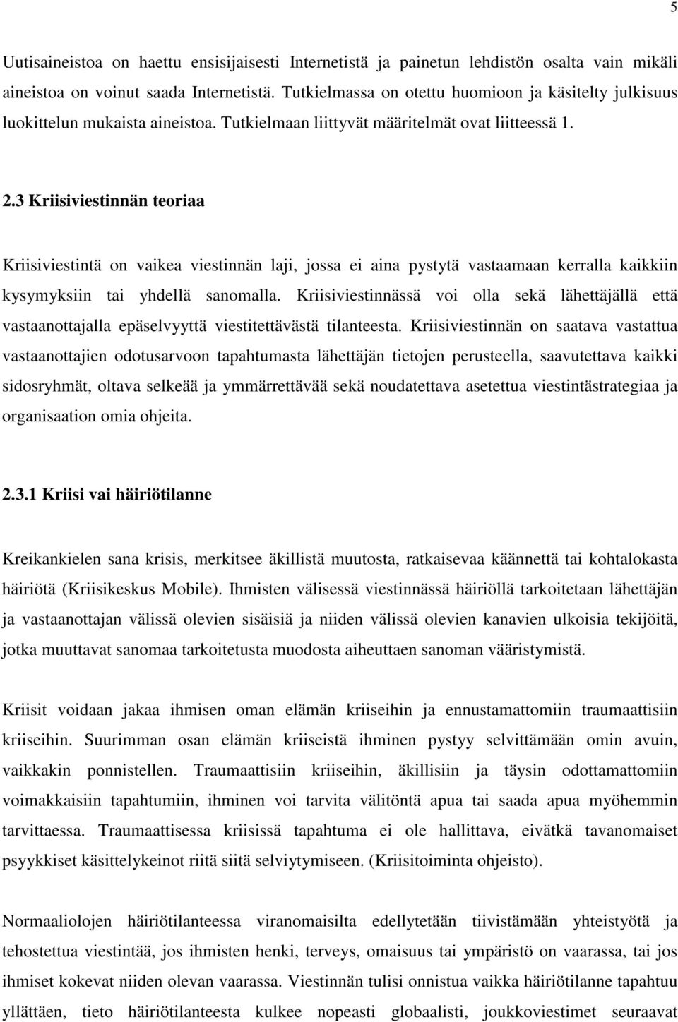 3 Kriisiviestinnän teoriaa Kriisiviestintä on vaikea viestinnän laji, jossa ei aina pystytä vastaamaan kerralla kaikkiin kysymyksiin tai yhdellä sanomalla.