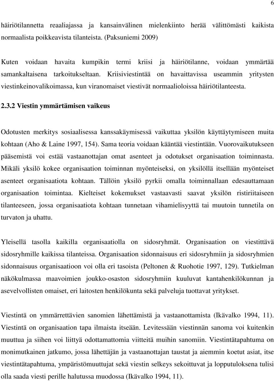 Kriisiviestintää on havaittavissa useammin yritysten viestinkeinovalikoimassa, kun viranomaiset viestivät normaalioloissa häiriötilanteesta. 2.3.