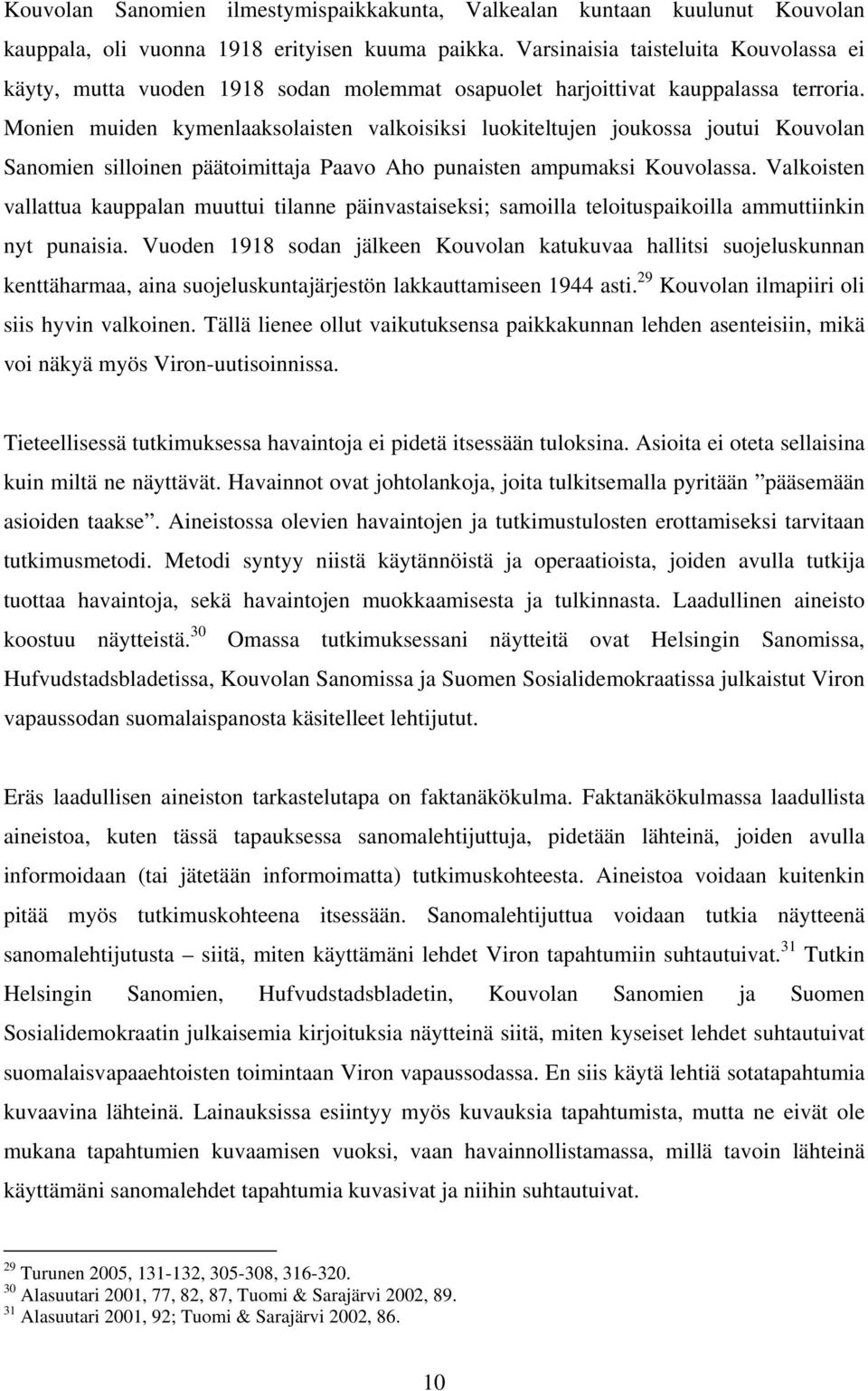 Monien muiden kymenlaaksolaisten valkoisiksi luokiteltujen joukossa joutui Kouvolan Sanomien silloinen päätoimittaja Paavo Aho punaisten ampumaksi Kouvolassa.