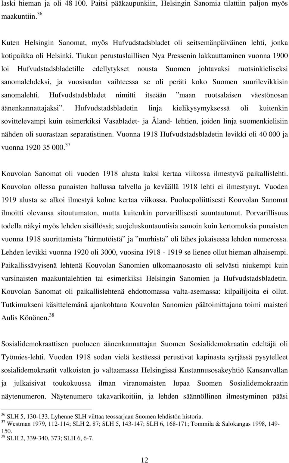 Tiukan perustuslaillisen Nya Pressenin lakkauttaminen vuonna 1900 loi Hufvudstadsbladetille edellytykset nousta Suomen johtavaksi ruotsinkieliseksi sanomalehdeksi, ja vuosisadan vaihteessa se oli