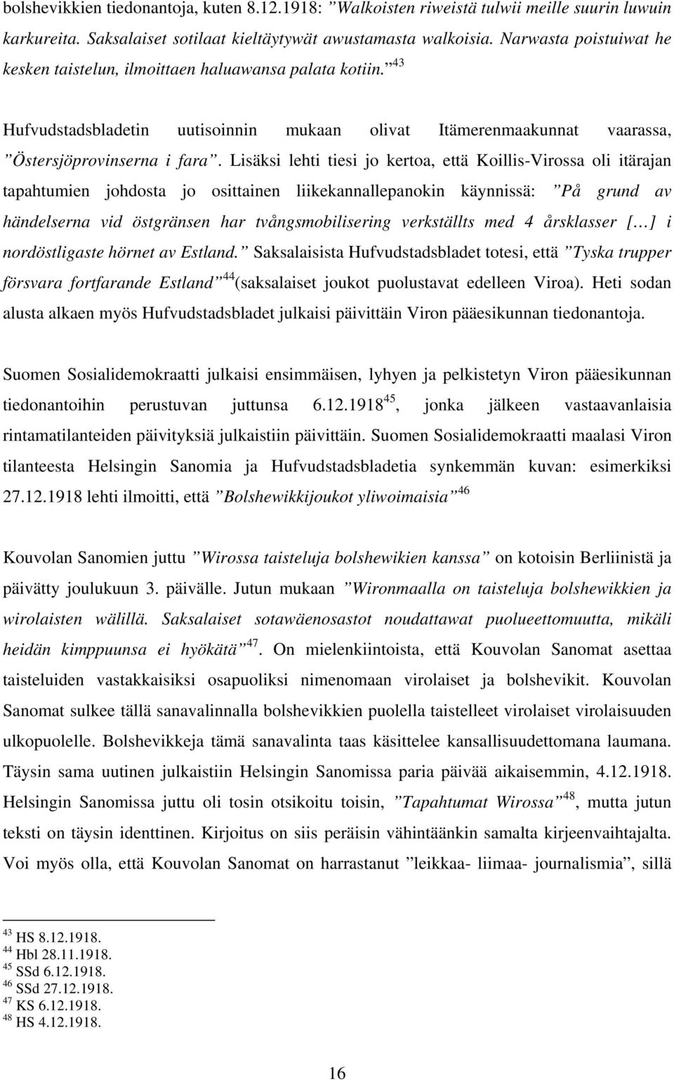 Lisäksi lehti tiesi jo kertoa, että Koillis-Virossa oli itärajan tapahtumien johdosta jo osittainen liikekannallepanokin käynnissä: På grund av händelserna vid östgränsen har tvångsmobilisering