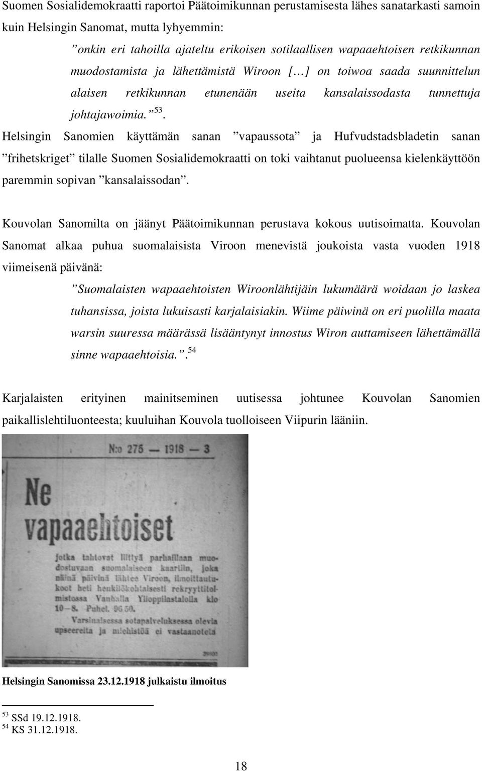 Helsingin Sanomien käyttämän sanan vapaussota ja Hufvudstadsbladetin sanan frihetskriget tilalle Suomen Sosialidemokraatti on toki vaihtanut puolueensa kielenkäyttöön paremmin sopivan kansalaissodan.