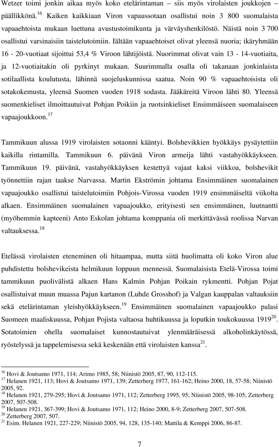 Näistä noin 3 700 osallistui varsinaisiin taistelutoimiin. Iältään vapaaehtoiset olivat yleensä nuoria; ikäryhmään 16-20-vuotiaat sijoittui 53,4 % Viroon lähtijöistä.