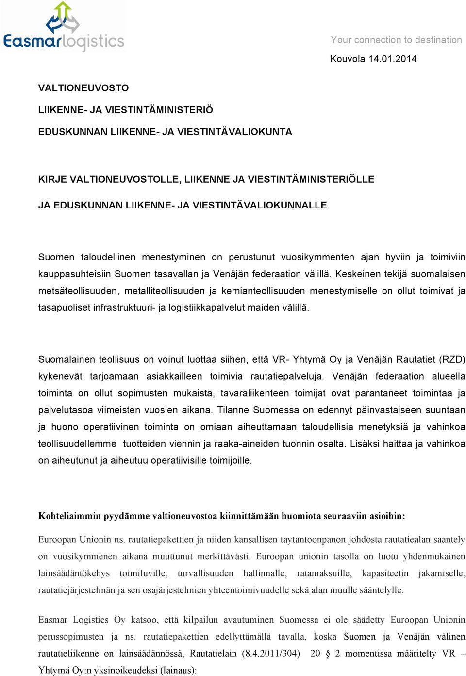 Keskeinen tekijä suomalaisen metsäteollisuuden, metalliteollisuuden ja kemianteollisuuden menestymiselle on ollut toimivat ja tasapuoliset infrastruktuuri- ja logistiikkapalvelut maiden välillä.