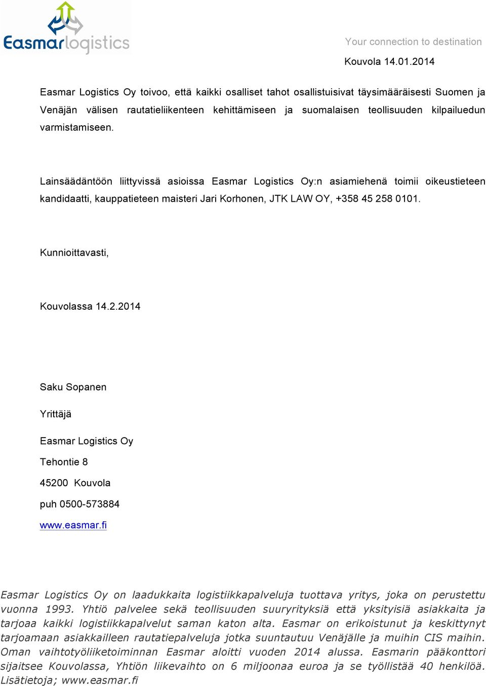 Kunnioittavasti, Kouvolassa 14.2.2014 Saku Sopanen Yrittäjä Easmar Logistics Oy Tehontie 8 45200 Kouvola puh 0500-573884 www.easmar.